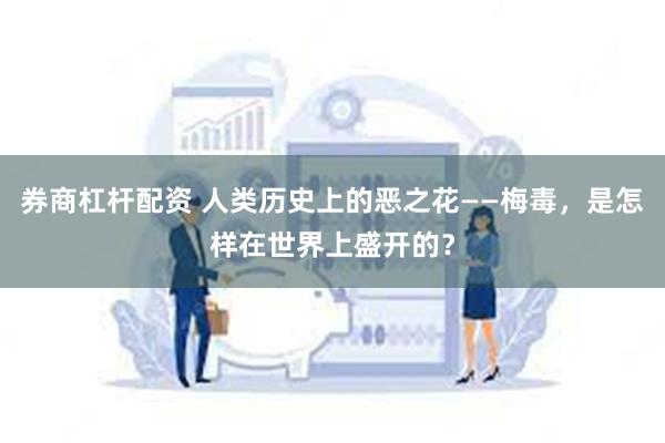 券商杠杆配资 人类历史上的恶之花——梅毒，是怎样在世界上盛开的？