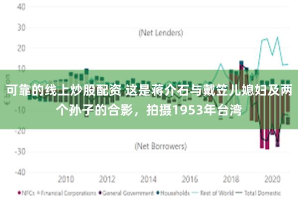 可靠的线上炒股配资 这是蒋介石与戴笠儿媳妇及两个孙子的合影，拍摄1953年台湾