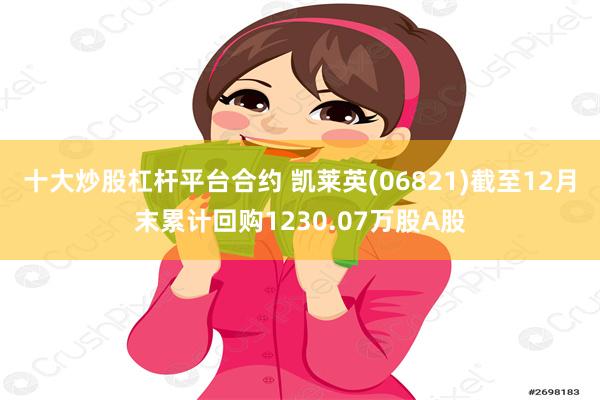 十大炒股杠杆平台合约 凯莱英(06821)截至12月末累计回购1230.07万股A股